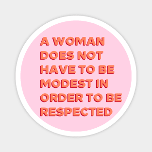 A Woman Does Not Have To Be Modest In Order To Be Respected. Magnet